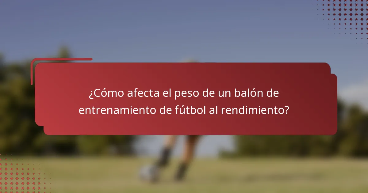 ¿Cómo afecta el peso de un balón de entrenamiento de fútbol al rendimiento?