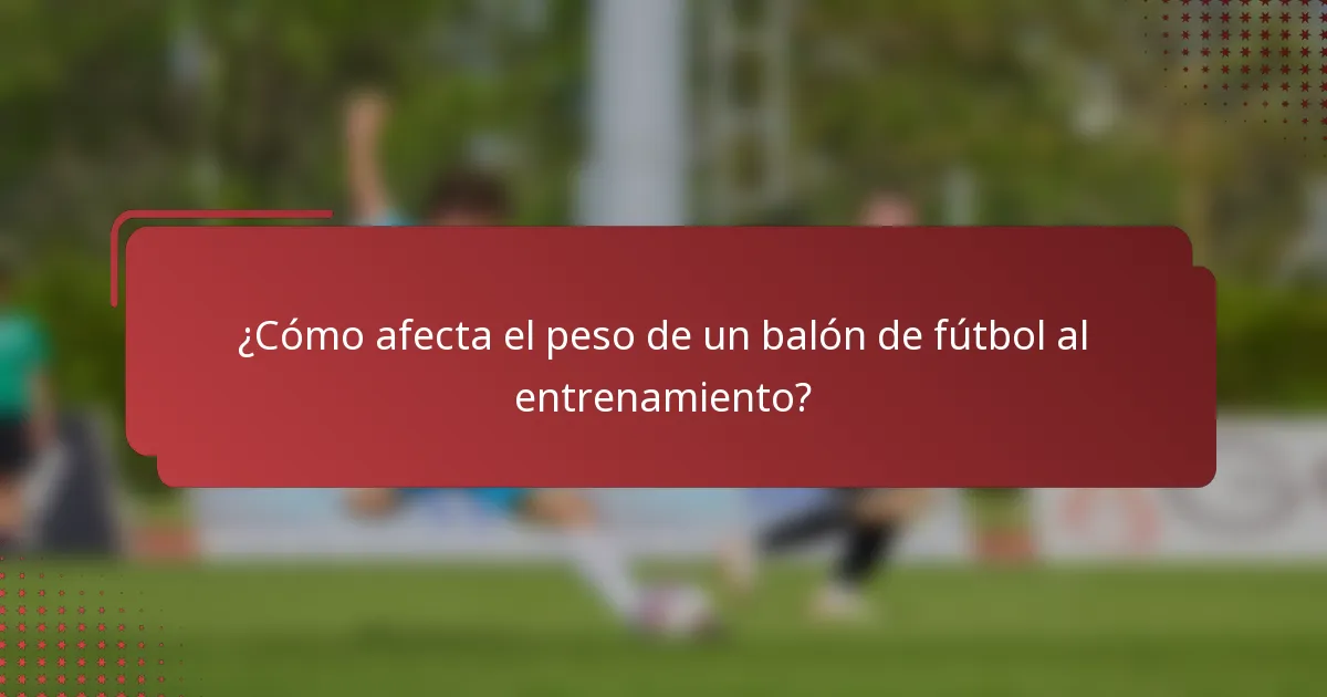 ¿Cómo afecta el peso de un balón de fútbol al entrenamiento?