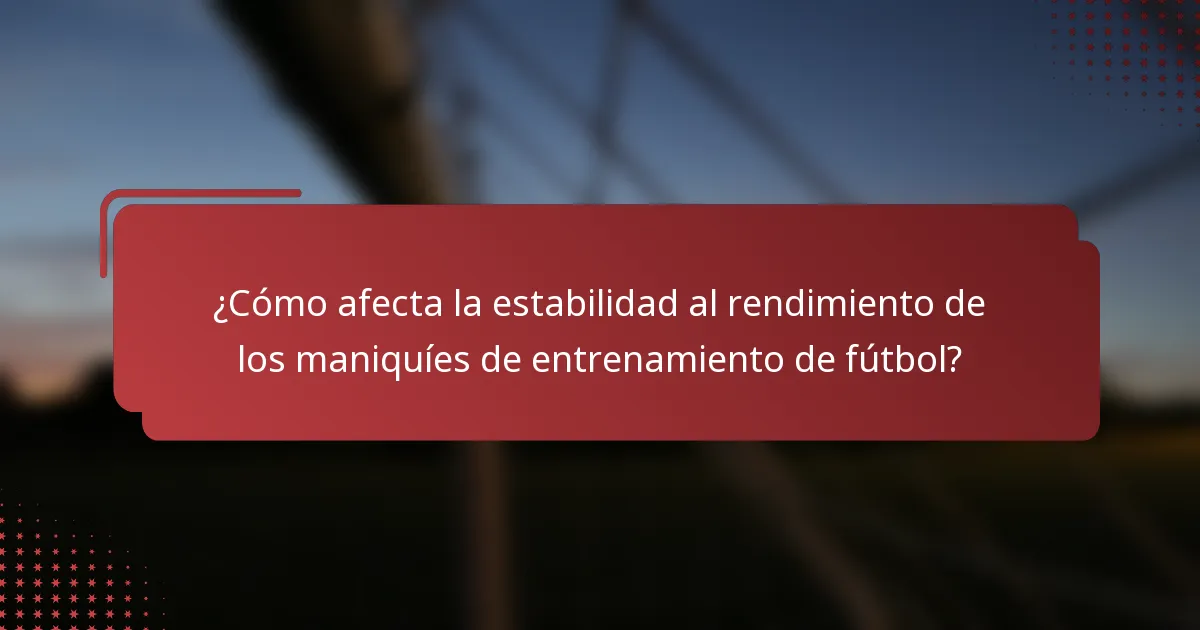 ¿Cómo afecta la estabilidad al rendimiento de los maniquíes de entrenamiento de fútbol?