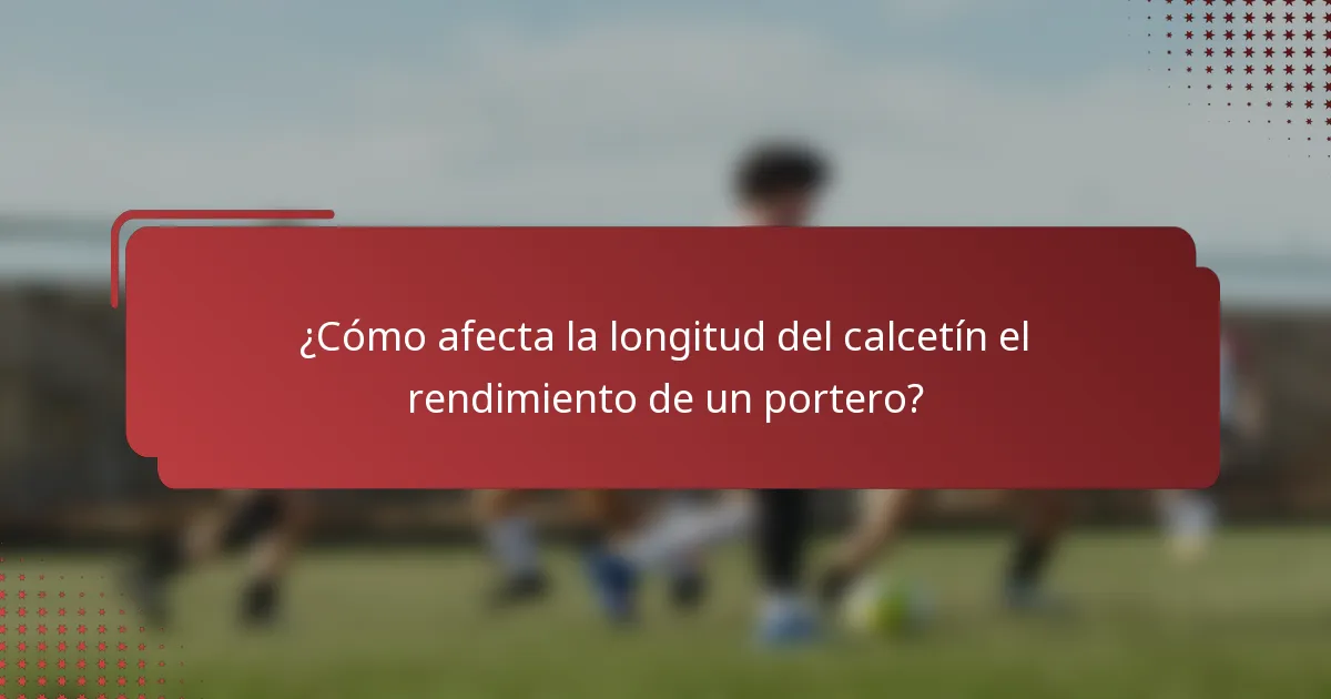 ¿Cómo afecta la longitud del calcetín el rendimiento de un portero?