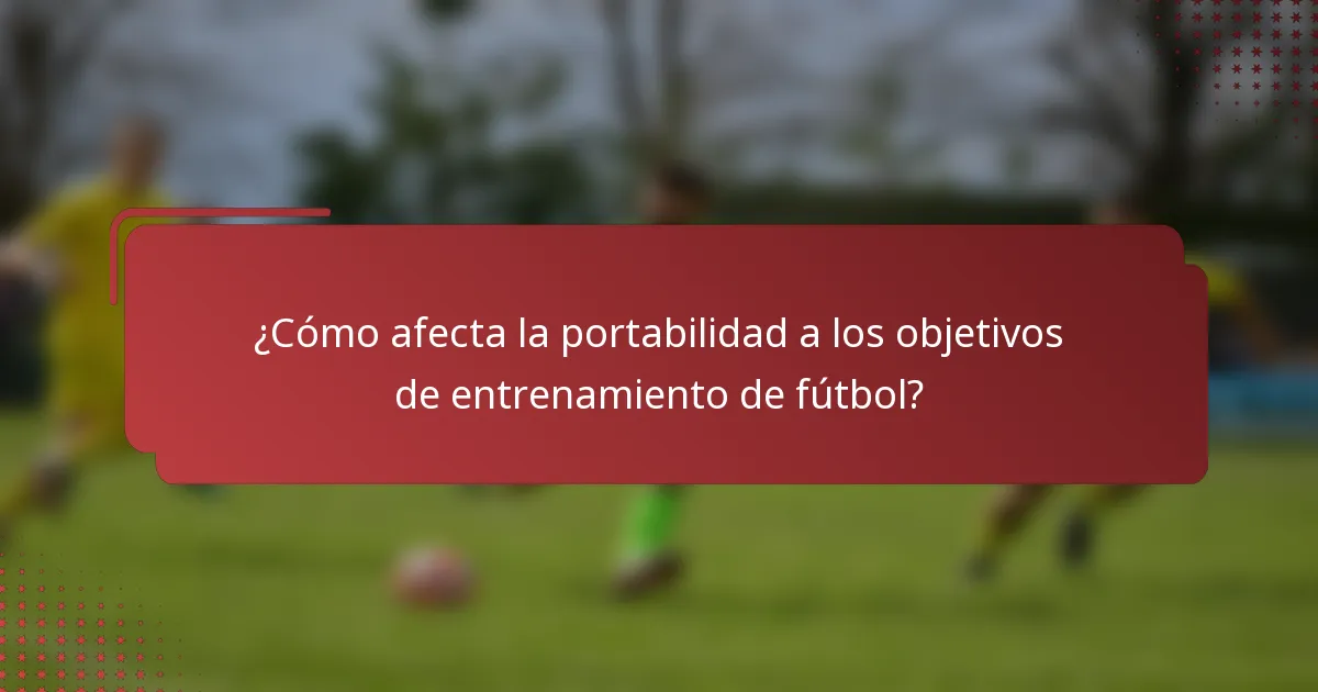 ¿Cómo afecta la portabilidad a los objetivos de entrenamiento de fútbol?
