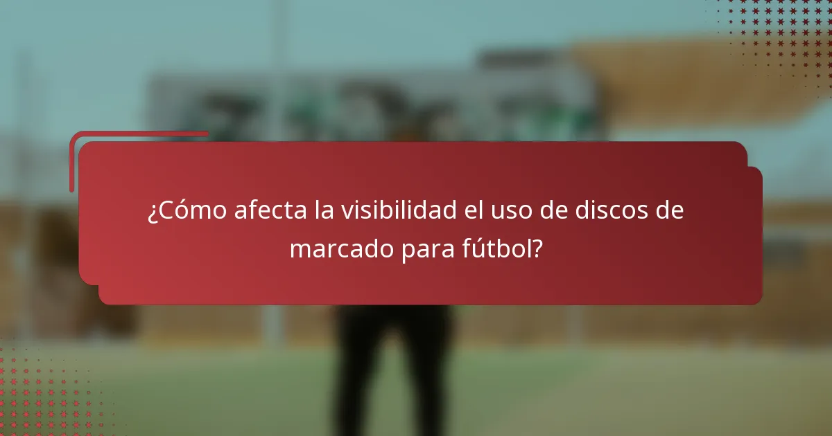 ¿Cómo afecta la visibilidad el uso de discos de marcado para fútbol?