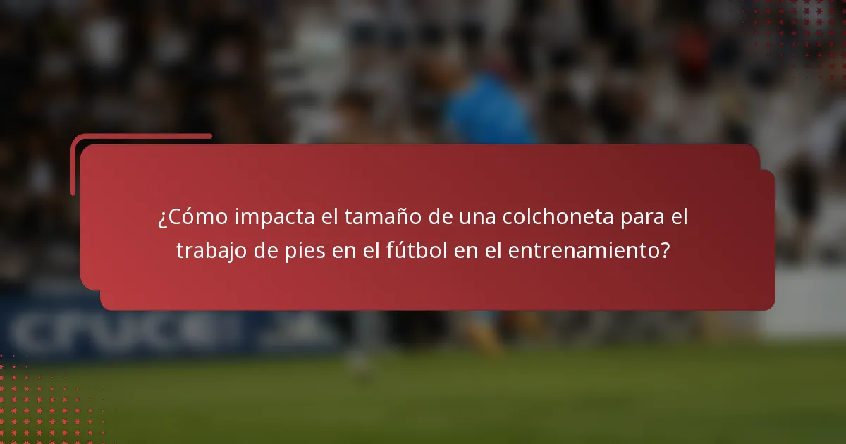 ¿Cómo impacta el tamaño de una colchoneta para el trabajo de pies en el fútbol en el entrenamiento?