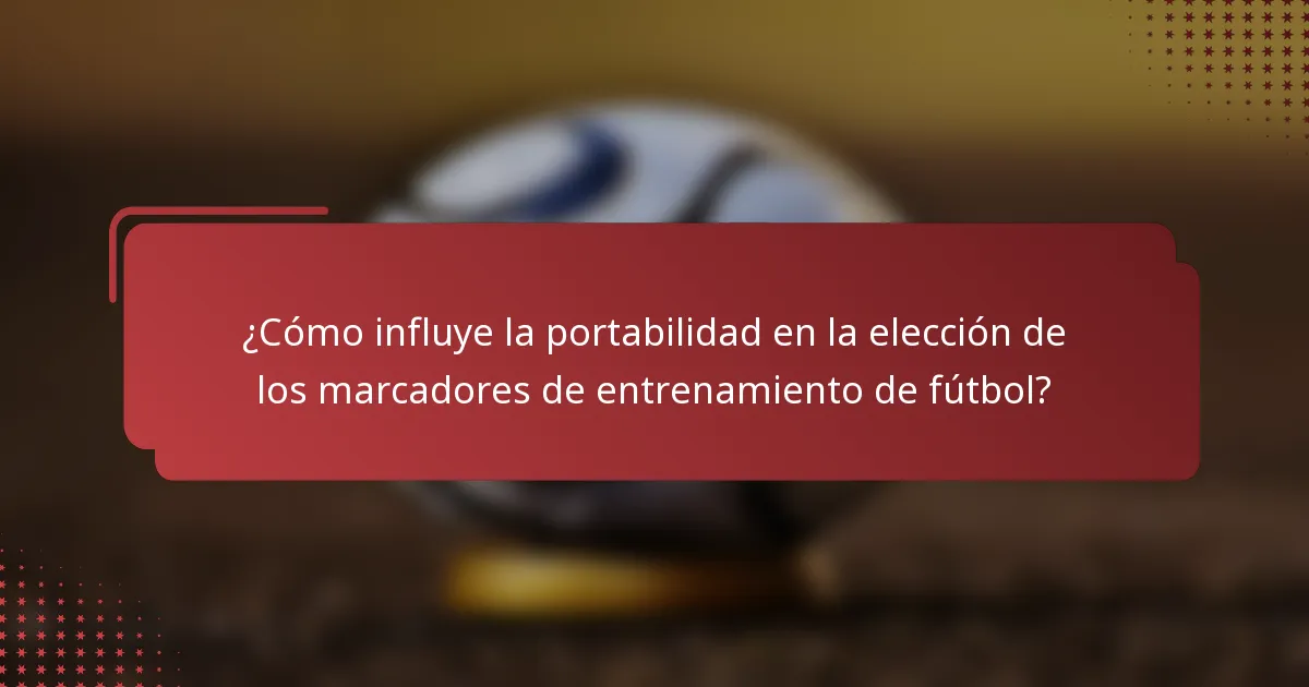 ¿Cómo influye la portabilidad en la elección de los marcadores de entrenamiento de fútbol?