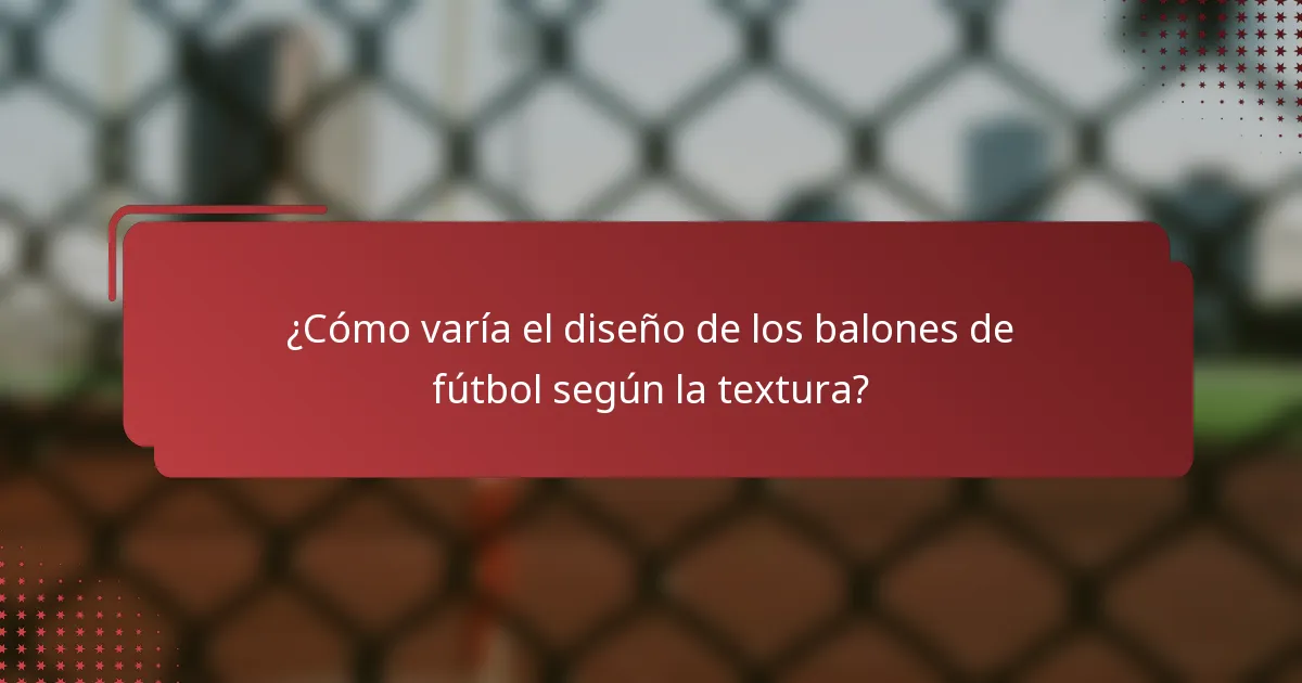¿Cómo varía el diseño de los balones de fútbol según la textura?