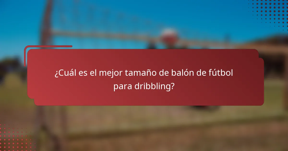 ¿Cuál es el mejor tamaño de balón de fútbol para dribbling?