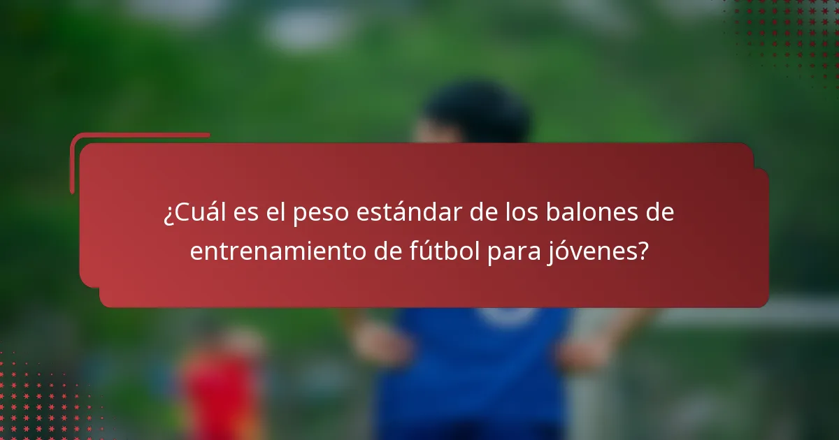 ¿Cuál es el peso estándar de los balones de entrenamiento de fútbol para jóvenes?