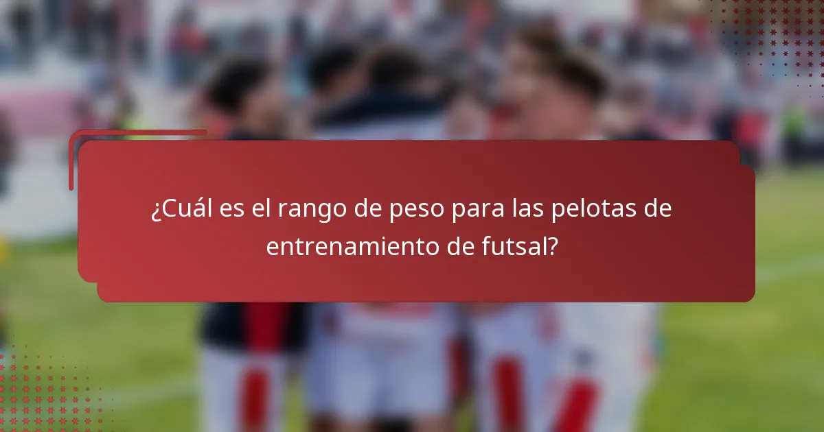 ¿Cuál es el rango de peso para las pelotas de entrenamiento de futsal?