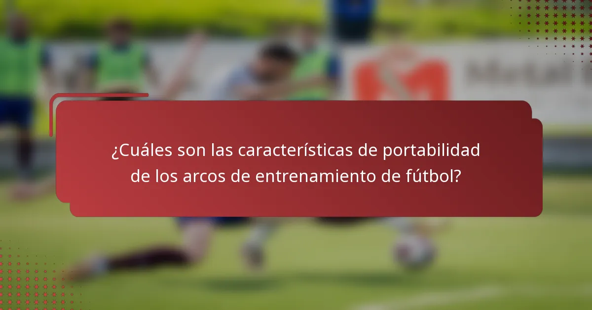 ¿Cuáles son las características de portabilidad de los arcos de entrenamiento de fútbol?