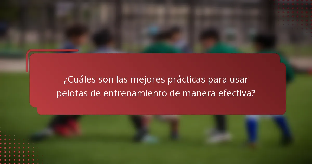 ¿Cuáles son las mejores prácticas para usar pelotas de entrenamiento de manera efectiva?
