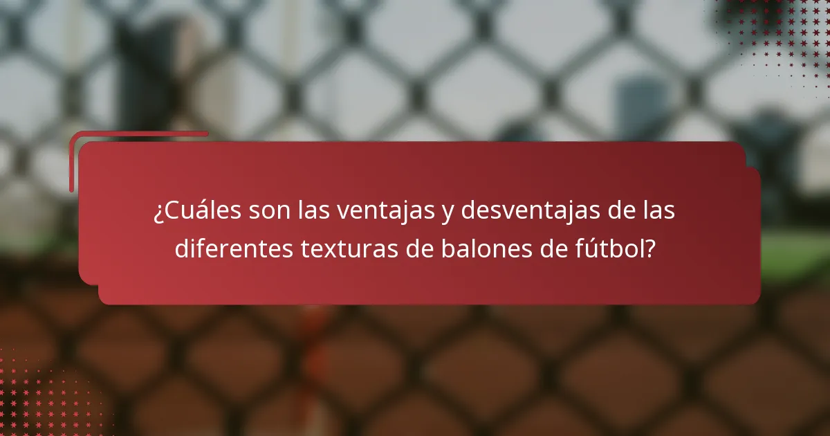 ¿Cuáles son las ventajas y desventajas de las diferentes texturas de balones de fútbol?