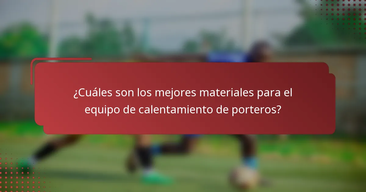 ¿Cuáles son los mejores materiales para el equipo de calentamiento de porteros?