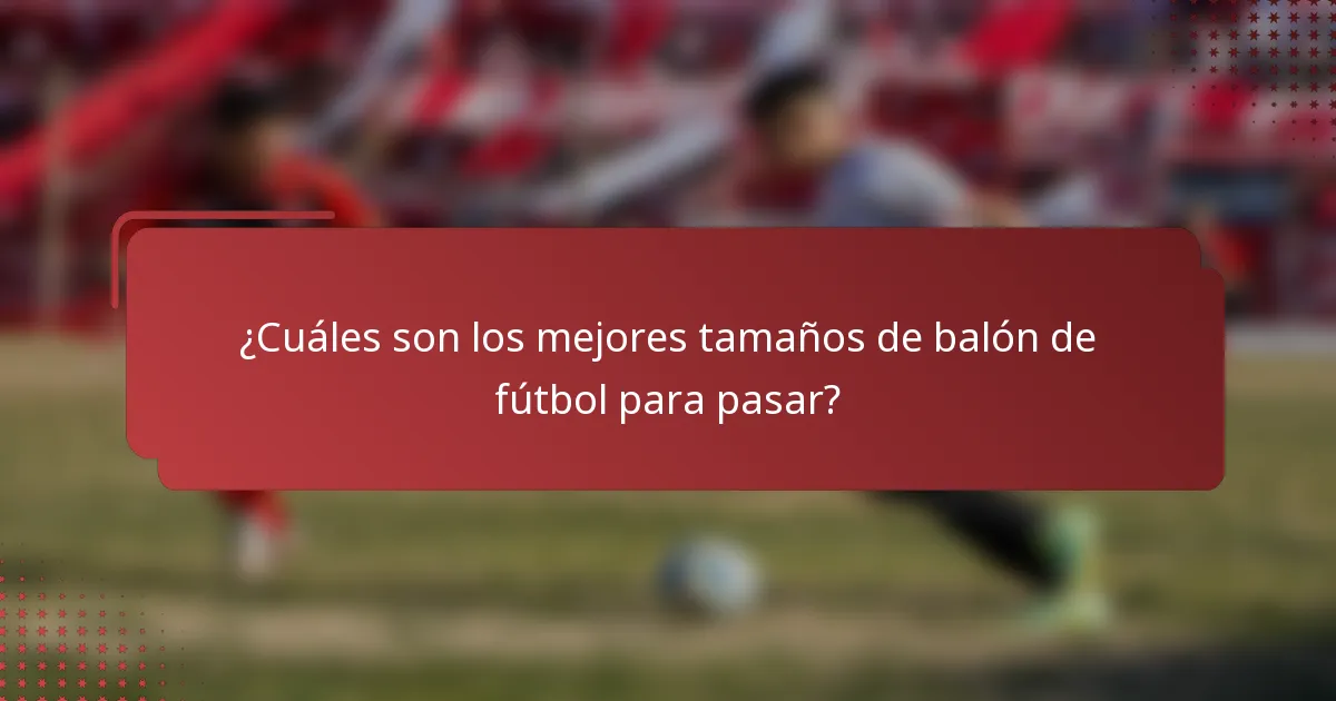 ¿Cuáles son los mejores tamaños de balón de fútbol para pasar?