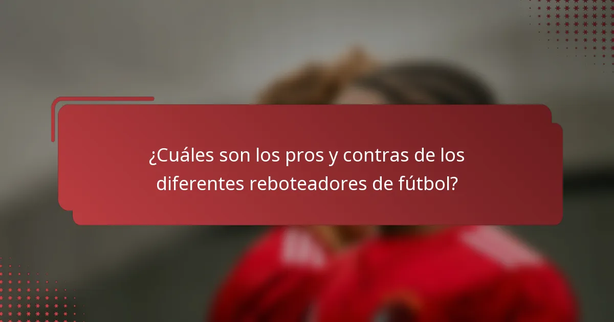 ¿Cuáles son los pros y contras de los diferentes reboteadores de fútbol?