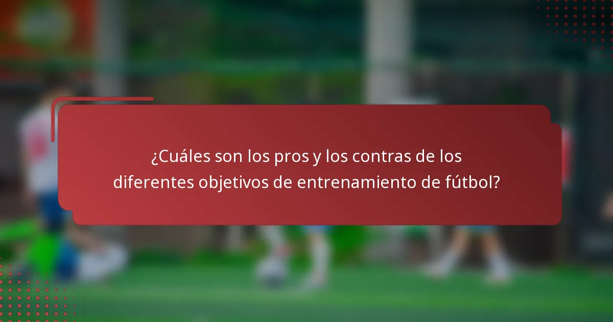¿Cuáles son los pros y los contras de los diferentes objetivos de entrenamiento de fútbol?