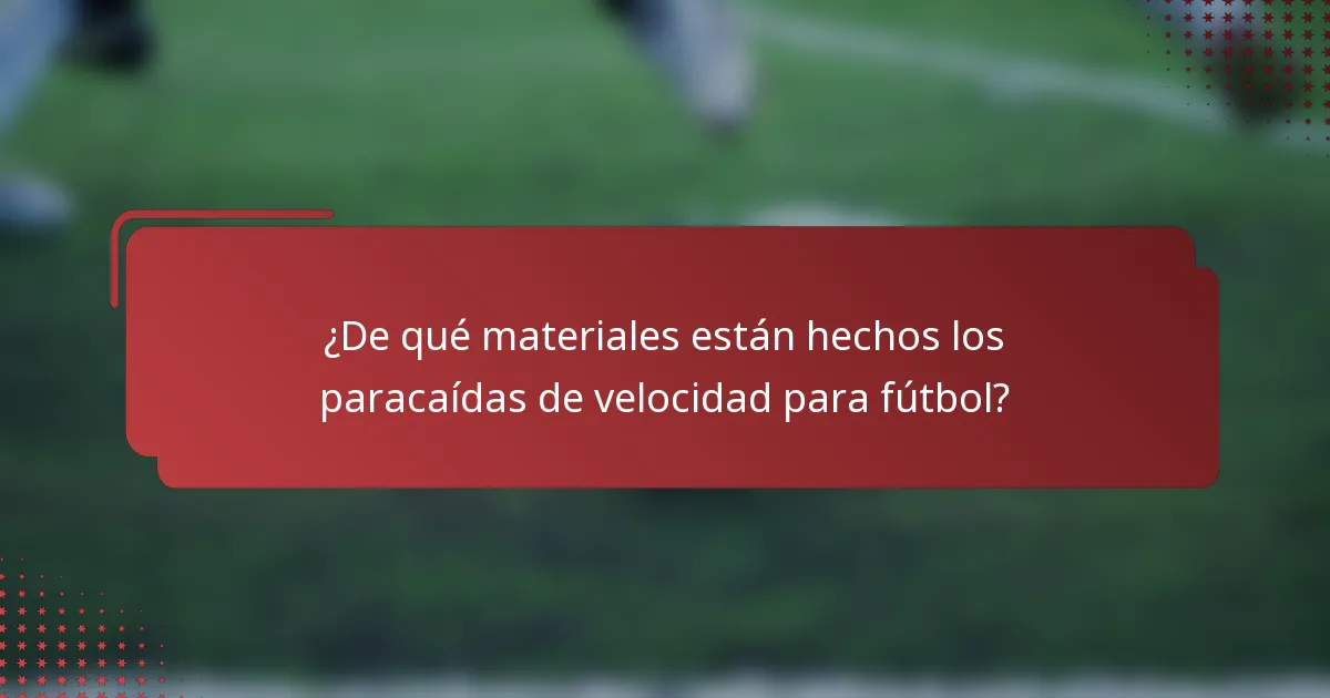 ¿De qué materiales están hechos los paracaídas de velocidad para fútbol?