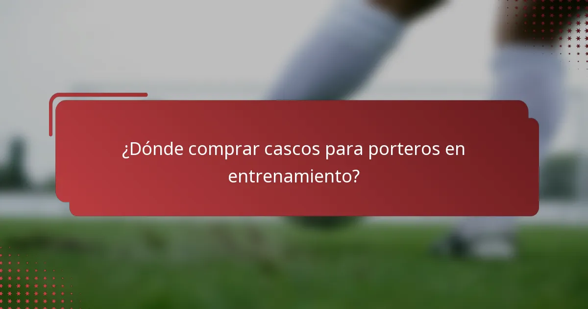 ¿Dónde comprar cascos para porteros en entrenamiento?