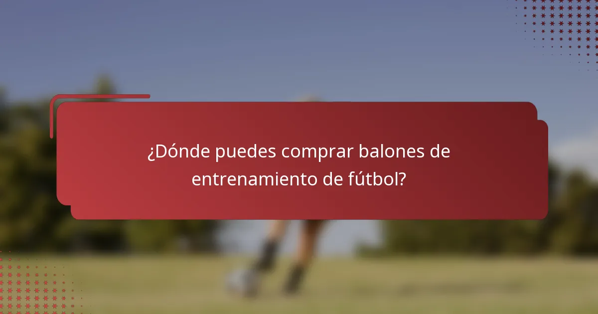 ¿Dónde puedes comprar balones de entrenamiento de fútbol?