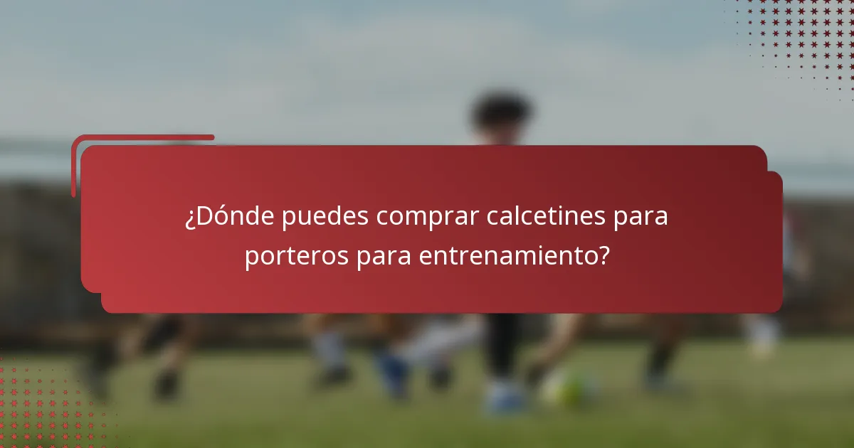 ¿Dónde puedes comprar calcetines para porteros para entrenamiento?