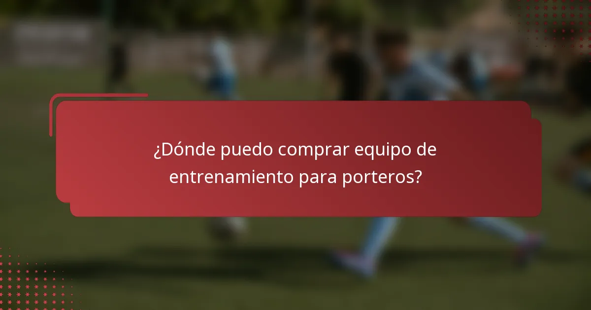 ¿Dónde puedo comprar equipo de entrenamiento para porteros?