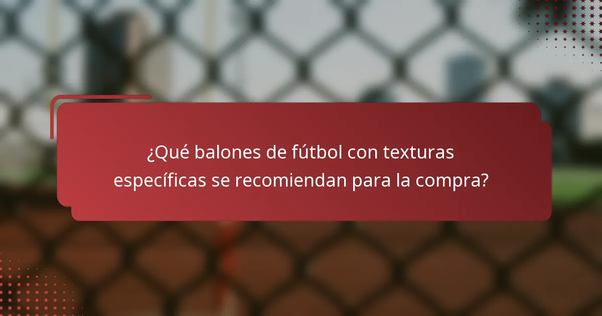 ¿Qué balones de fútbol con texturas específicas se recomiendan para la compra?