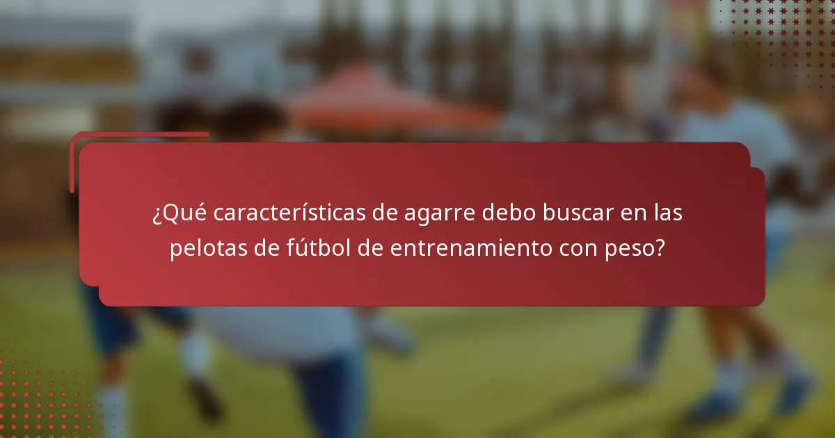 ¿Qué características de agarre debo buscar en las pelotas de fútbol de entrenamiento con peso?