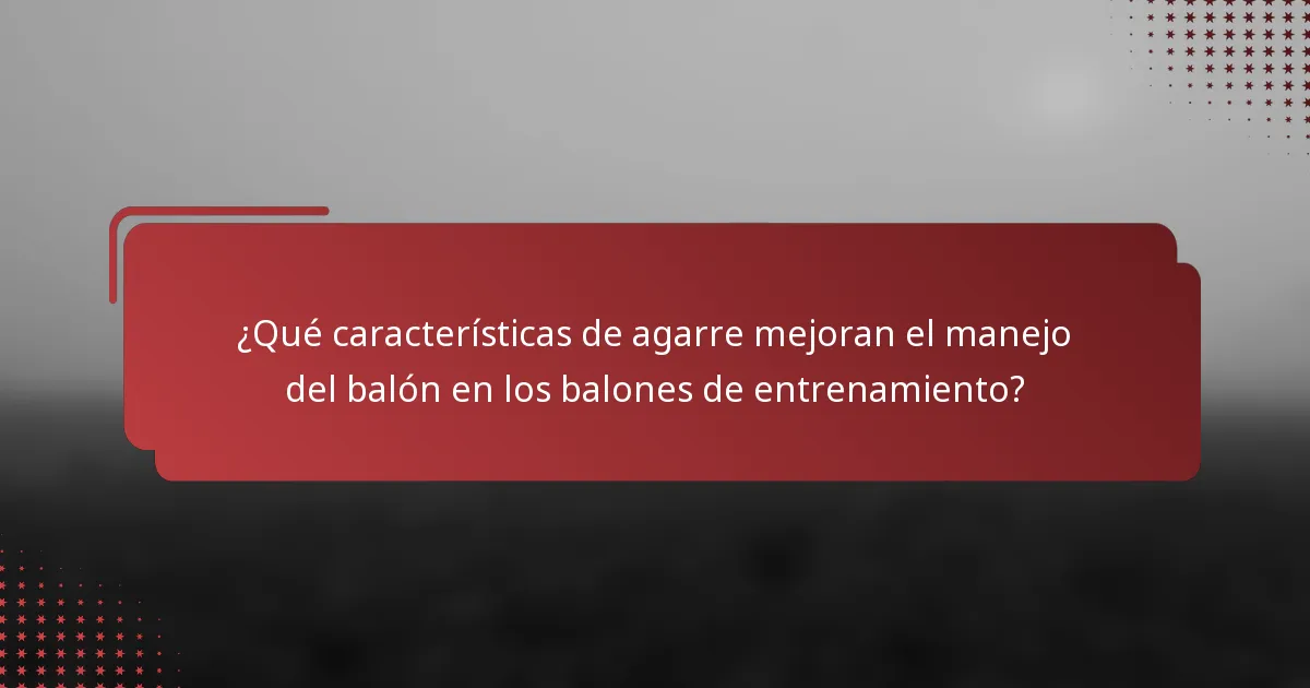 ¿Qué características de agarre mejoran el manejo del balón en los balones de entrenamiento?