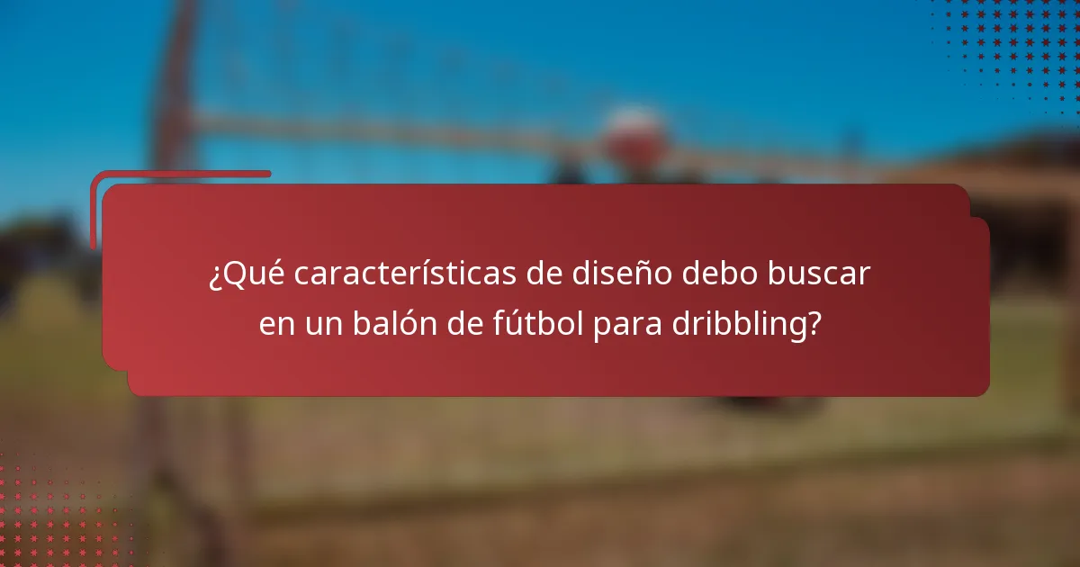 ¿Qué características de diseño debo buscar en un balón de fútbol para dribbling?