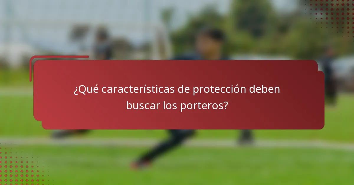 ¿Qué características de protección deben buscar los porteros?