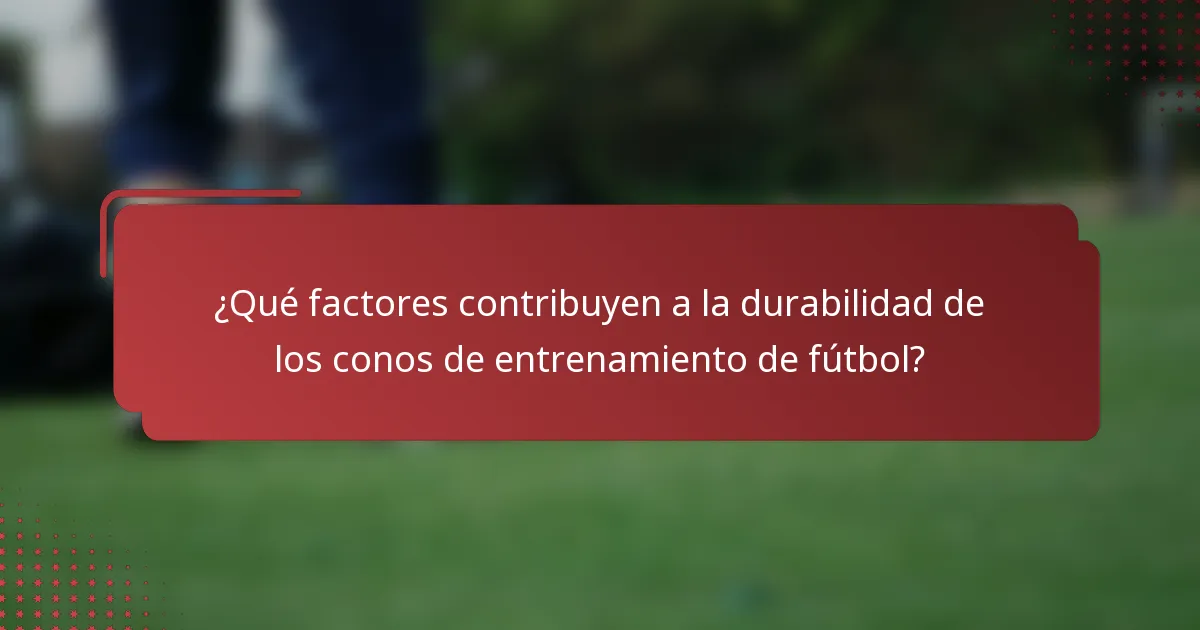 ¿Qué factores contribuyen a la durabilidad de los conos de entrenamiento de fútbol?