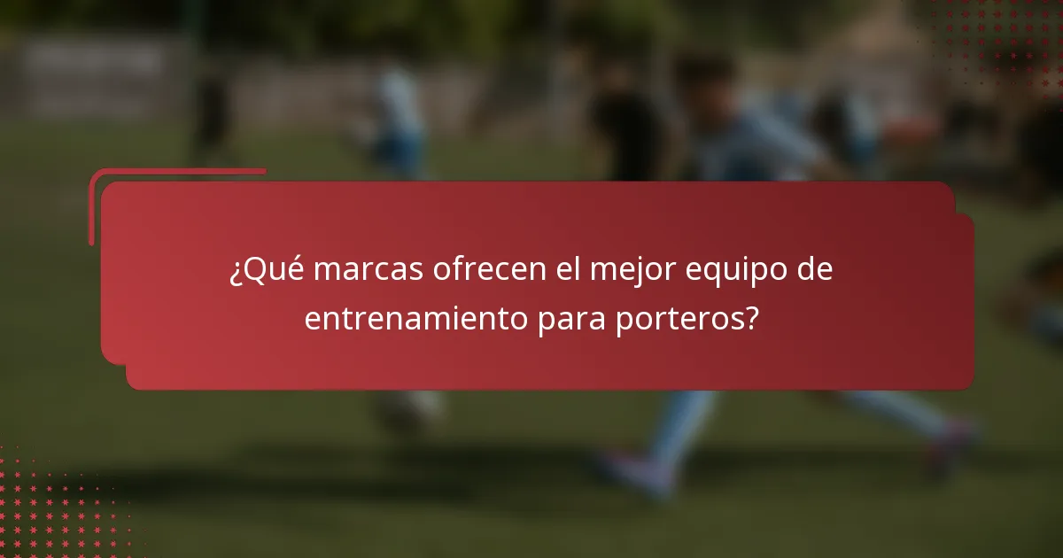 ¿Qué marcas ofrecen el mejor equipo de entrenamiento para porteros?