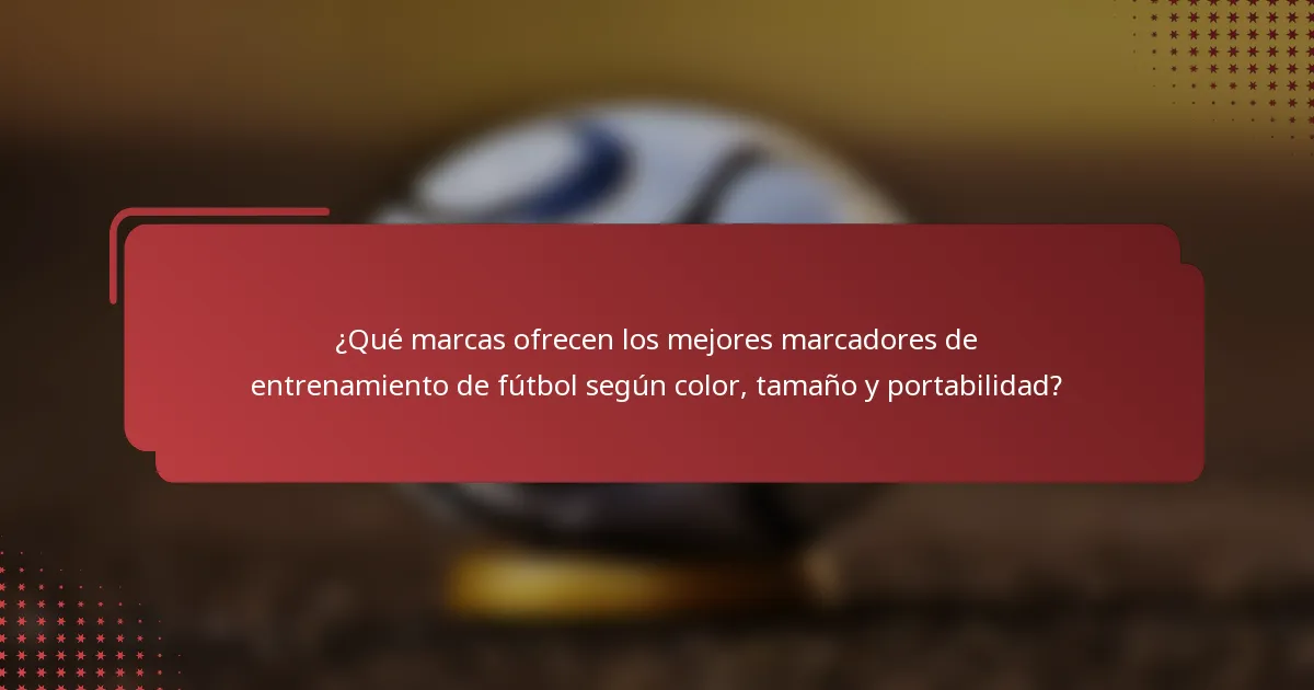 ¿Qué marcas ofrecen los mejores marcadores de entrenamiento de fútbol según color, tamaño y portabilidad?