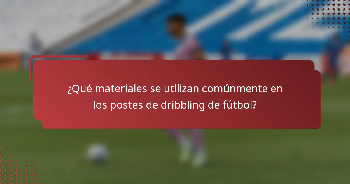 ¿Qué materiales se utilizan comúnmente en los postes de dribbling de fútbol?