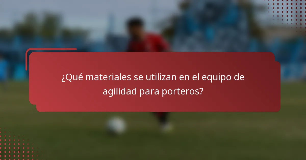 ¿Qué materiales se utilizan en el equipo de agilidad para porteros?