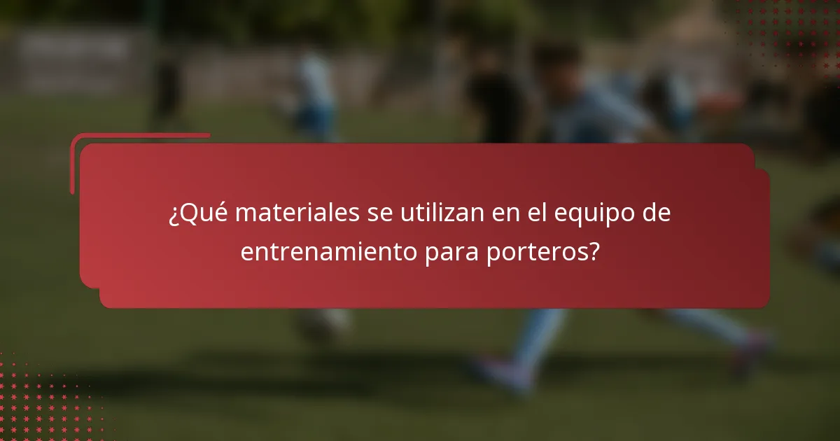 ¿Qué materiales se utilizan en el equipo de entrenamiento para porteros?