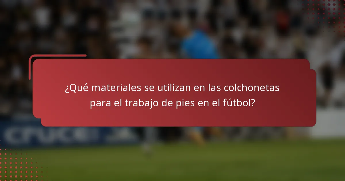 ¿Qué materiales se utilizan en las colchonetas para el trabajo de pies en el fútbol?