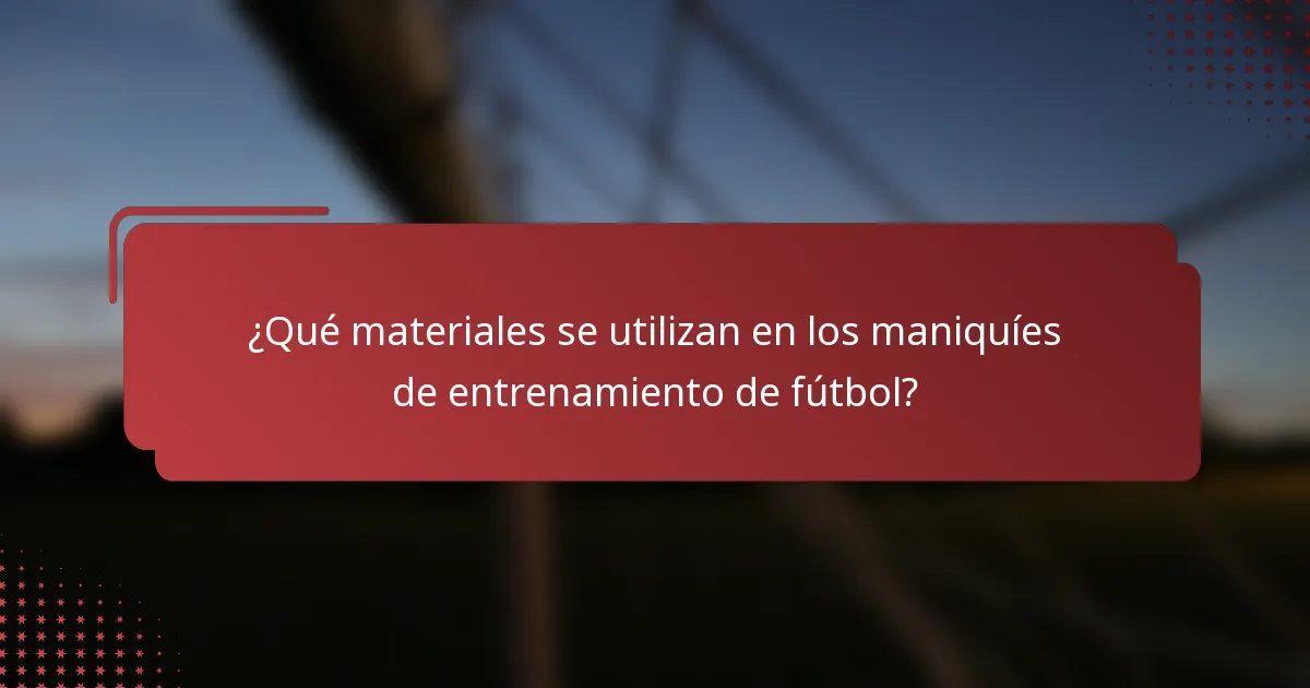 ¿Qué materiales se utilizan en los maniquíes de entrenamiento de fútbol?