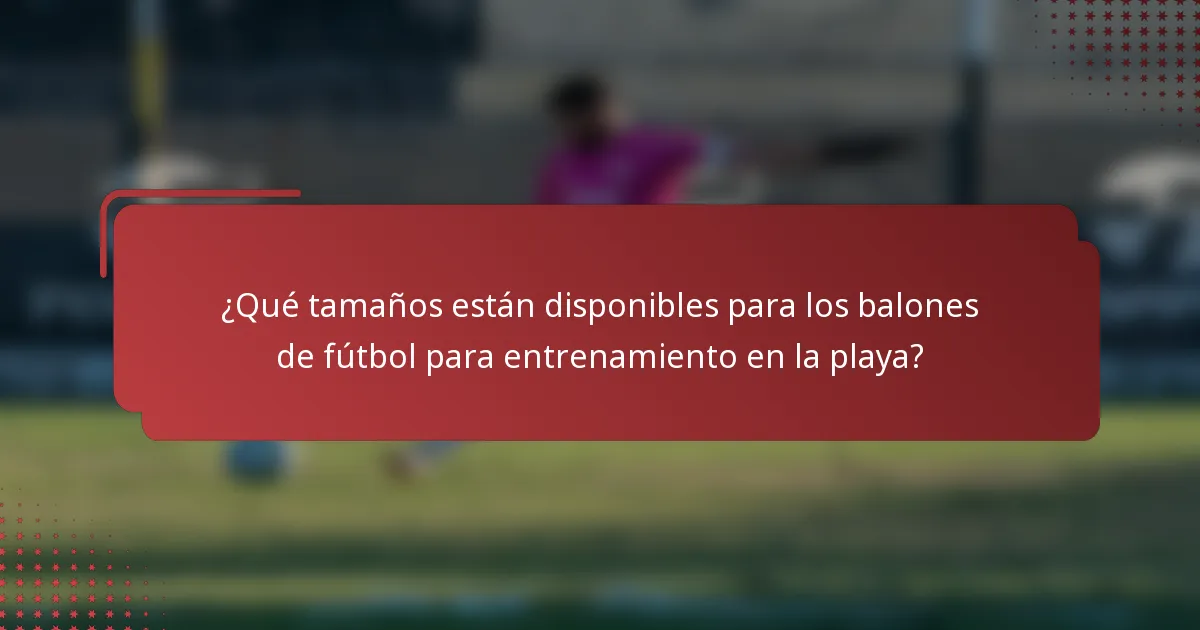 ¿Qué tamaños están disponibles para los balones de fútbol para entrenamiento en la playa?