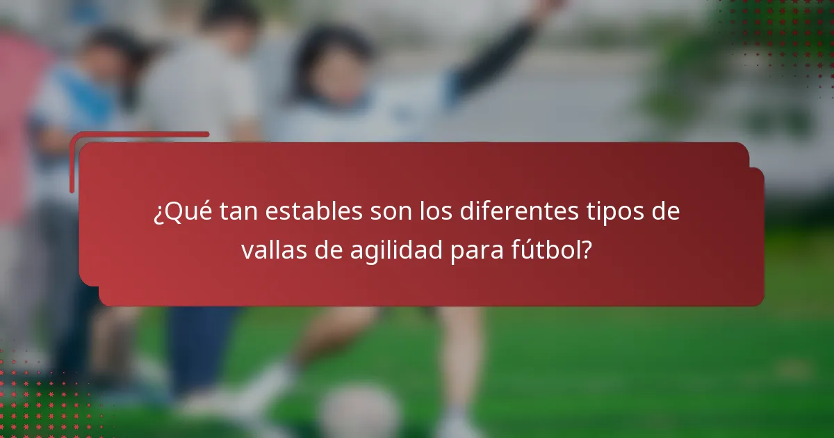 ¿Qué tan estables son los diferentes tipos de vallas de agilidad para fútbol?